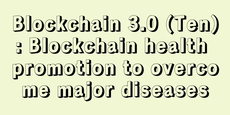 Blockchain 3.0 (Ten): Blockchain health promotion to overcome major diseases