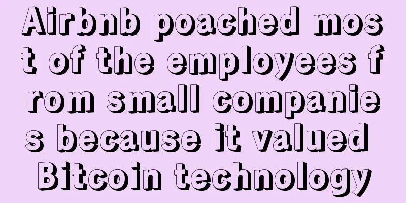 Airbnb poached most of the employees from small companies because it valued Bitcoin technology