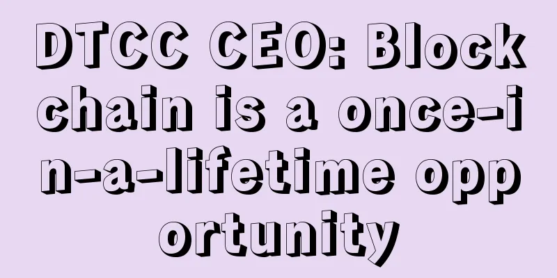 DTCC CEO: Blockchain is a once-in-a-lifetime opportunity