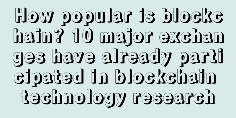How popular is blockchain? 10 major exchanges have already participated in blockchain technology research