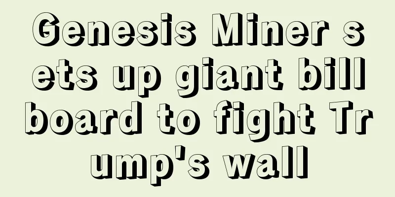 Genesis Miner sets up giant billboard to fight Trump's wall