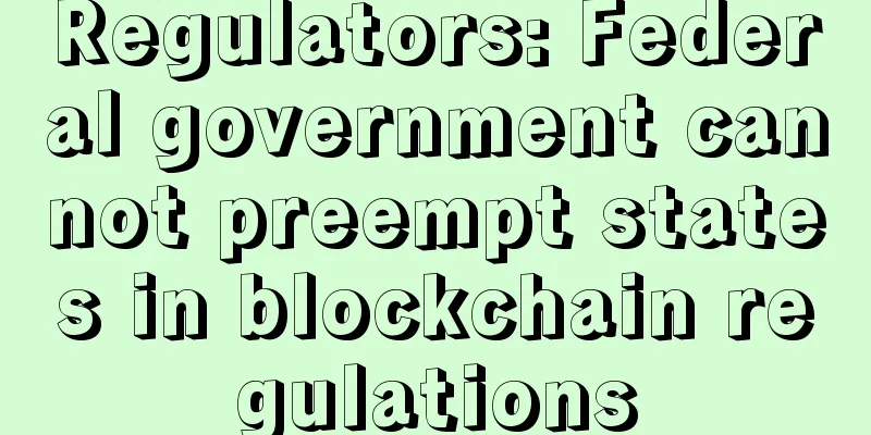 Regulators: Federal government cannot preempt states in blockchain regulations