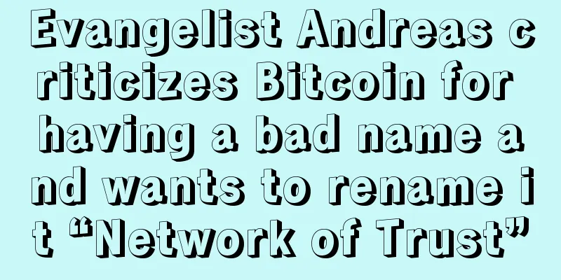 Evangelist Andreas criticizes Bitcoin for having a bad name and wants to rename it “Network of Trust”