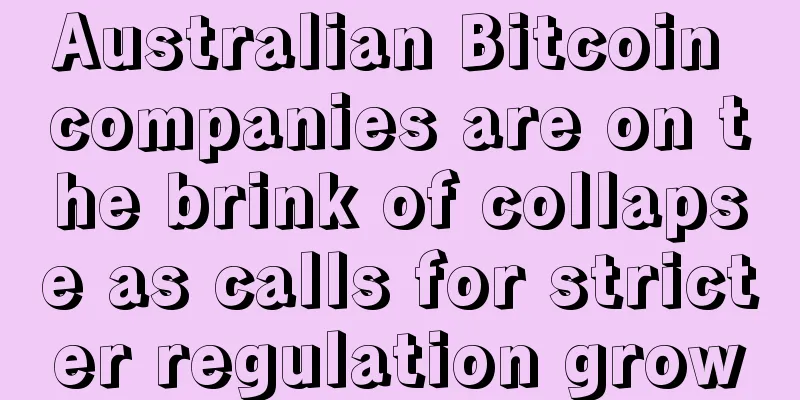 Australian Bitcoin companies are on the brink of collapse as calls for stricter regulation grow