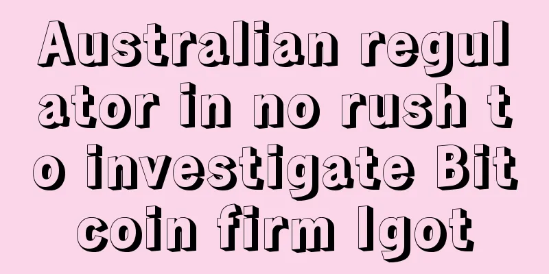 Australian regulator in no rush to investigate Bitcoin firm Igot