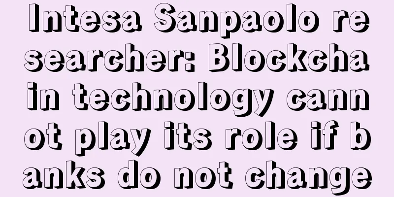 Intesa Sanpaolo researcher: Blockchain technology cannot play its role if banks do not change