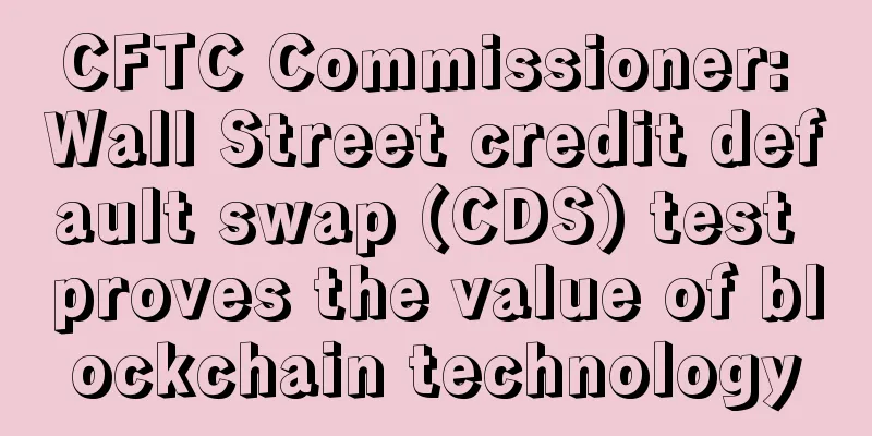 CFTC Commissioner: Wall Street credit default swap (CDS) test proves the value of blockchain technology