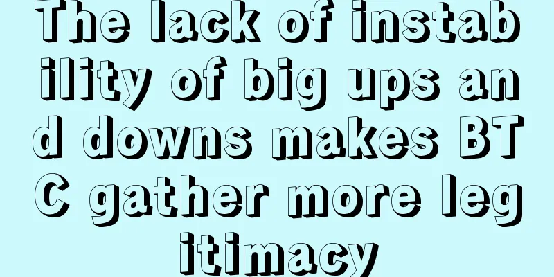 The lack of instability of big ups and downs makes BTC gather more legitimacy