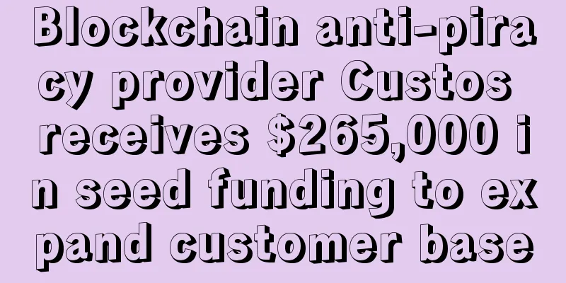 Blockchain anti-piracy provider Custos receives $265,000 in seed funding to expand customer base
