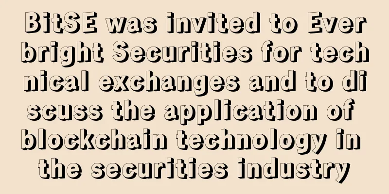 BitSE was invited to Everbright Securities for technical exchanges and to discuss the application of blockchain technology in the securities industry