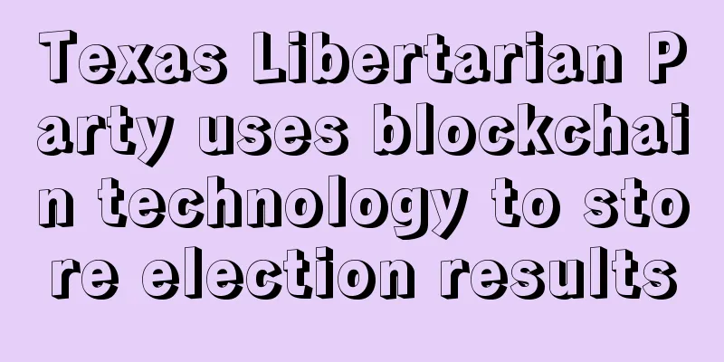 Texas Libertarian Party uses blockchain technology to store election results