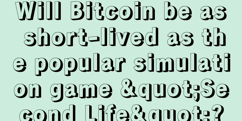 Will Bitcoin be as short-lived as the popular simulation game "Second Life"?