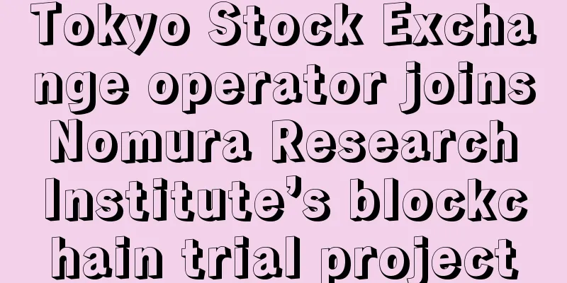 Tokyo Stock Exchange operator joins Nomura Research Institute’s blockchain trial project