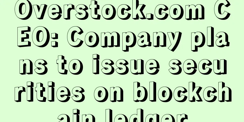 Overstock.com CEO: Company plans to issue securities on blockchain ledger