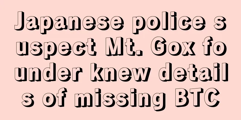 Japanese police suspect Mt. Gox founder knew details of missing BTC