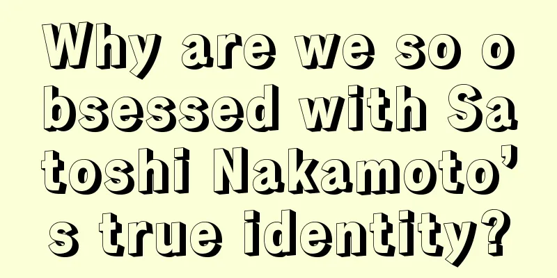Why are we so obsessed with Satoshi Nakamoto’s true identity?