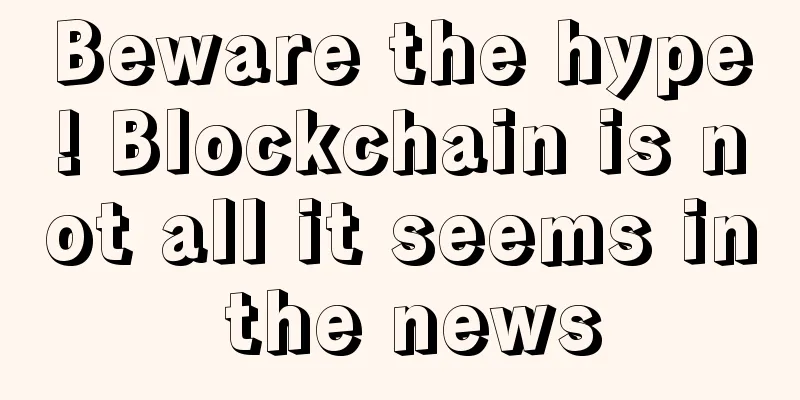Beware the hype! Blockchain is not all it seems in the news