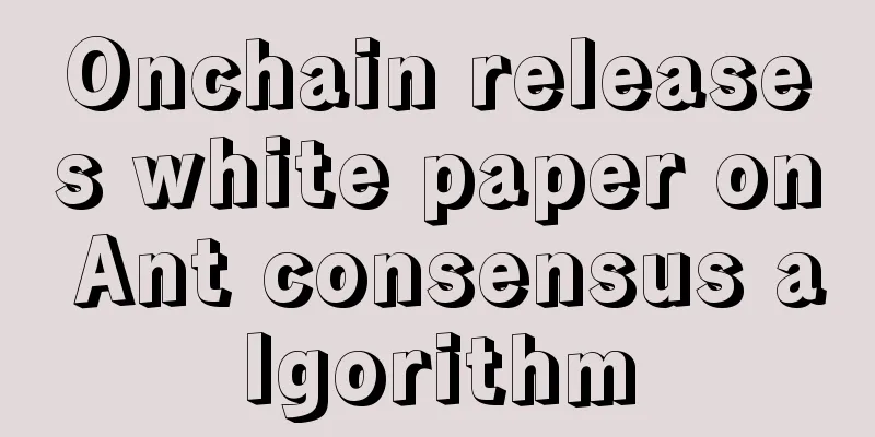 Onchain releases white paper on Ant consensus algorithm