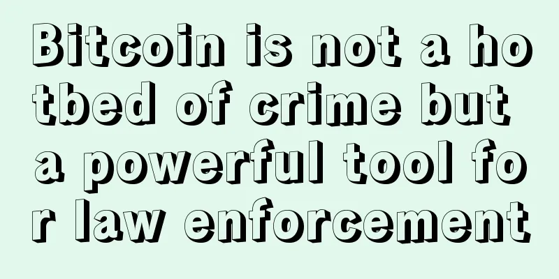 Bitcoin is not a hotbed of crime but a powerful tool for law enforcement