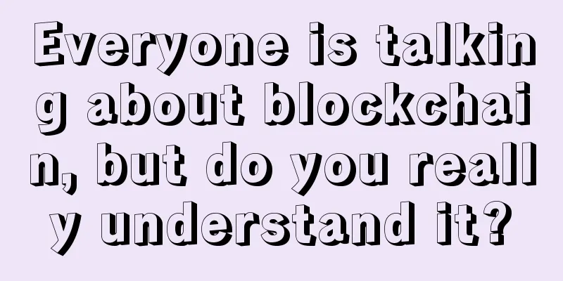 Everyone is talking about blockchain, but do you really understand it?