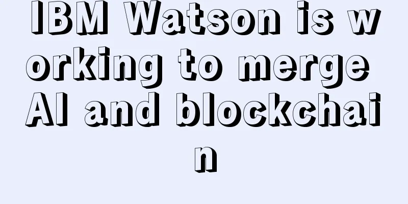 IBM Watson is working to merge AI and blockchain
