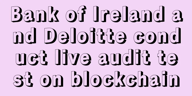Bank of Ireland and Deloitte conduct live audit test on blockchain