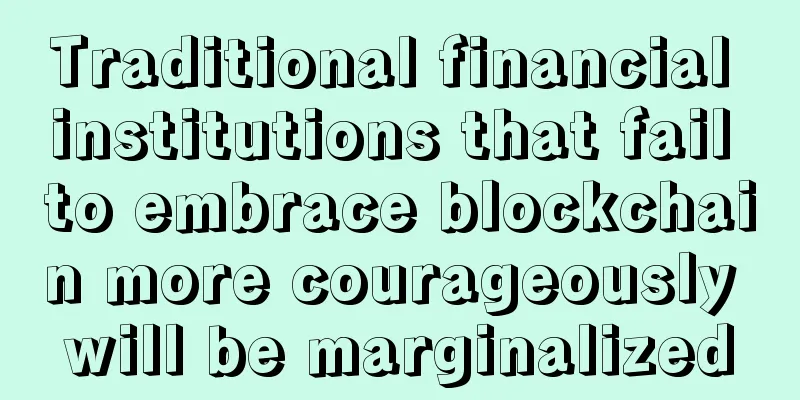 Traditional financial institutions that fail to embrace blockchain more courageously will be marginalized
