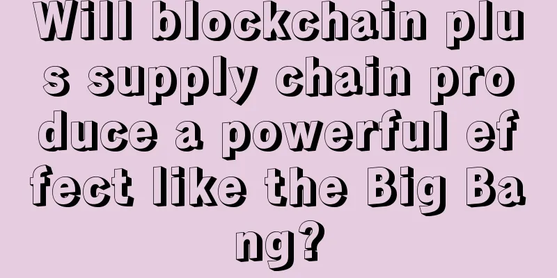 Will blockchain plus supply chain produce a powerful effect like the Big Bang?