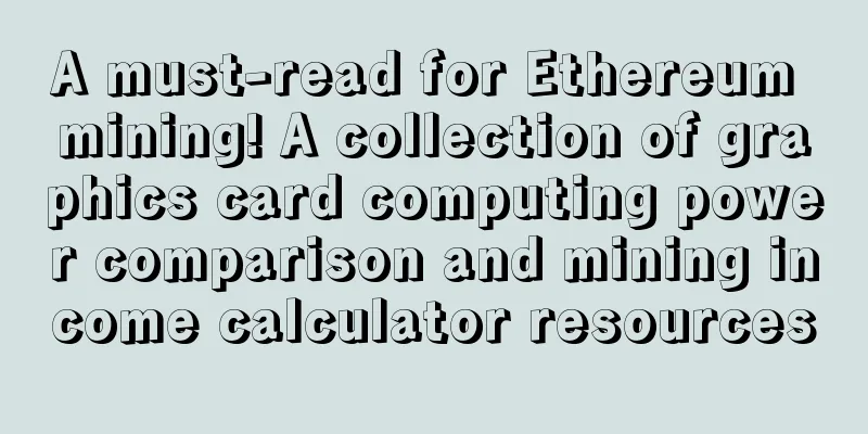 A must-read for Ethereum mining! A collection of graphics card computing power comparison and mining income calculator resources