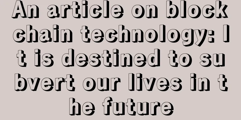 An article on blockchain technology: It is destined to subvert our lives in the future