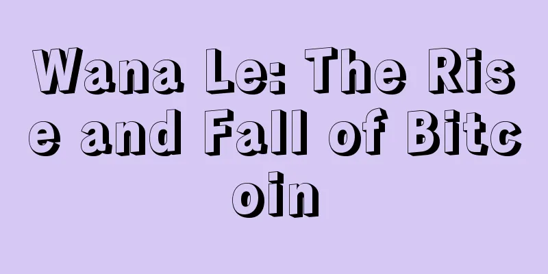 Wana Le: The Rise and Fall of Bitcoin