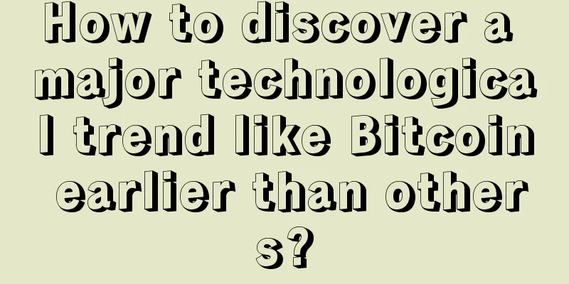 How to discover a major technological trend like Bitcoin earlier than others?