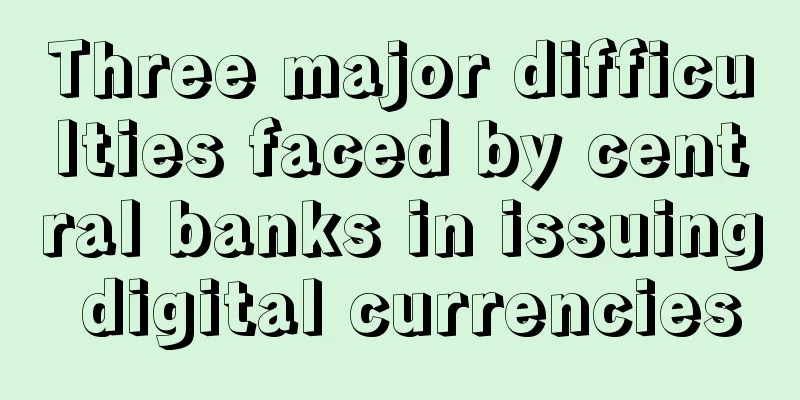 Three major difficulties faced by central banks in issuing digital currencies