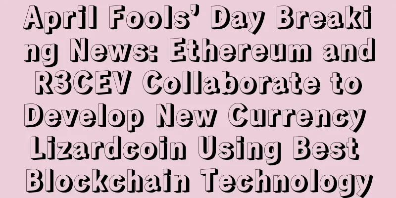 April Fools’ Day Breaking News: Ethereum and R3CEV Collaborate to Develop New Currency Lizardcoin Using Best Blockchain Technology