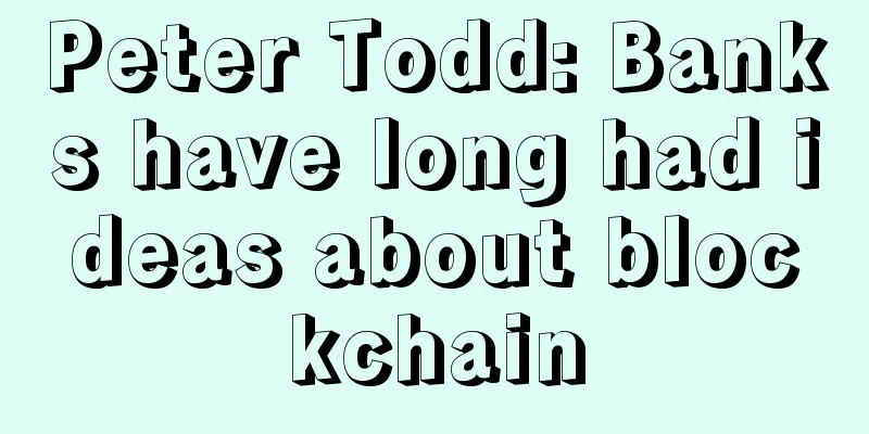 Peter Todd: Banks have long had ideas about blockchain