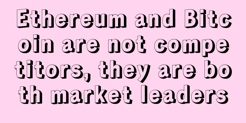 Ethereum and Bitcoin are not competitors, they are both market leaders