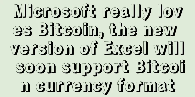 Microsoft really loves Bitcoin, the new version of Excel will soon support Bitcoin currency format