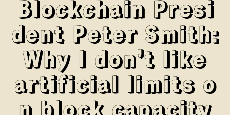Blockchain President Peter Smith: Why I don’t like artificial limits on block capacity