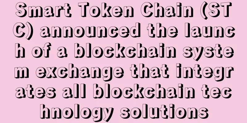 Smart Token Chain (STC) announced the launch of a blockchain system exchange that integrates all blockchain technology solutions