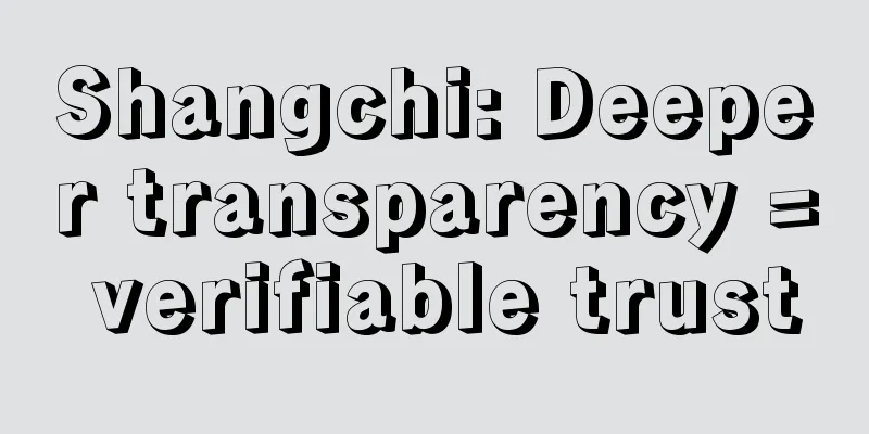 Shangchi: Deeper transparency = verifiable trust