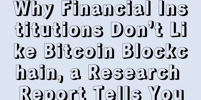 Why Financial Institutions Don’t Like Bitcoin Blockchain, a Research Report Tells You