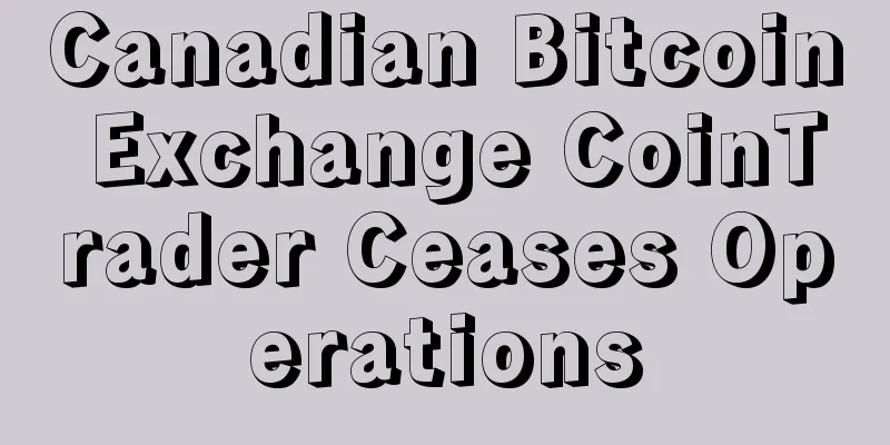Canadian Bitcoin Exchange CoinTrader Ceases Operations