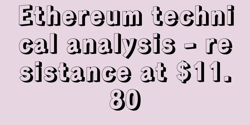 Ethereum technical analysis - resistance at $11.80