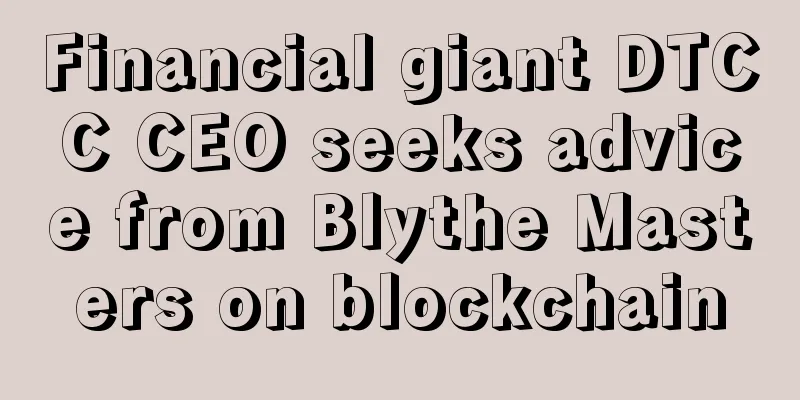 Financial giant DTCC CEO seeks advice from Blythe Masters on blockchain