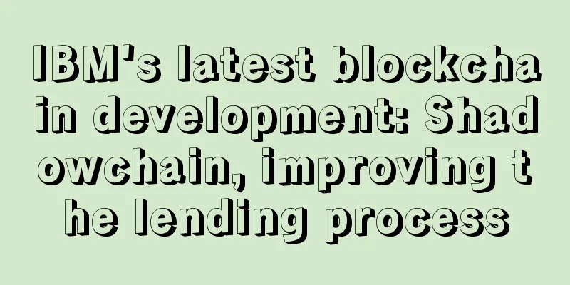 IBM's latest blockchain development: Shadowchain, improving the lending process