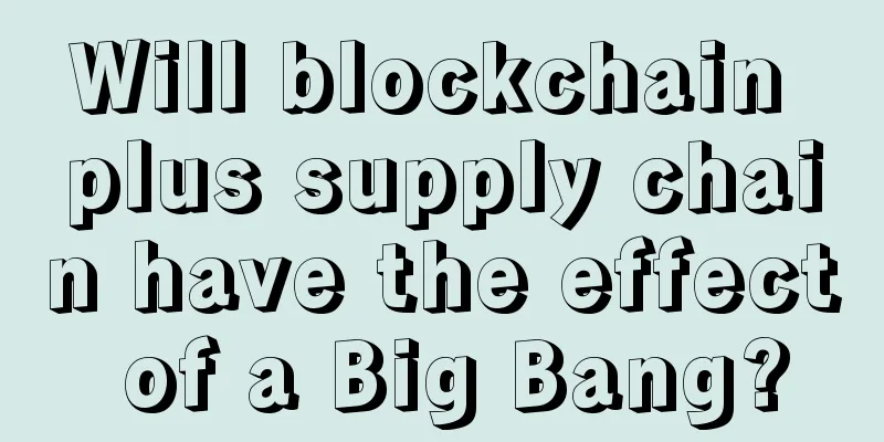 Will blockchain plus supply chain have the effect of a Big Bang?