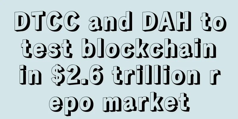 DTCC and DAH to test blockchain in $2.6 trillion repo market