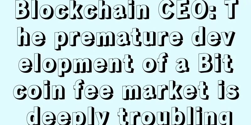 Blockchain CEO: The premature development of a Bitcoin fee market is deeply troubling