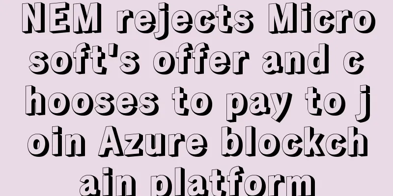 NEM rejects Microsoft's offer and chooses to pay to join Azure blockchain platform