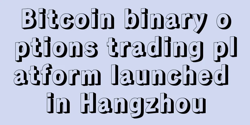 Bitcoin binary options trading platform launched in Hangzhou